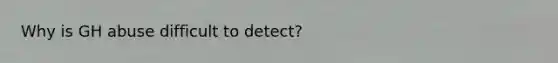 Why is GH abuse difficult to detect?