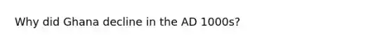 Why did Ghana decline in the AD 1000s?