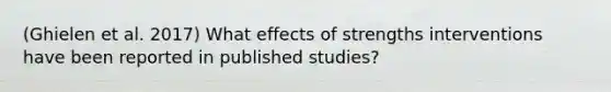 (Ghielen et al. 2017) What effects of strengths interventions have been reported in published studies?