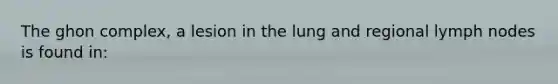 The ghon complex, a lesion in the lung and regional lymph nodes is found in: