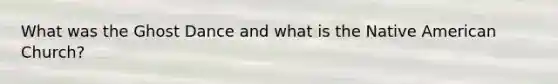 What was the Ghost Dance and what is the Native American Church?