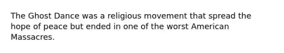 The Ghost Dance was a religious movement that spread the hope of peace but ended in one of the worst American Massacres.