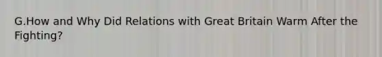 G.How and Why Did Relations with Great Britain Warm After the Fighting?