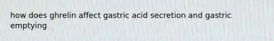 how does ghrelin affect gastric acid secretion and gastric emptying