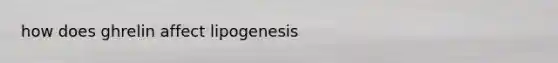 how does ghrelin affect lipogenesis