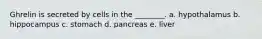 Ghrelin is secreted by cells in the ________. a. hypothalamus b. hippocampus c. stomach d. pancreas e. liver