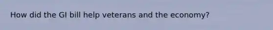 How did the GI bill help veterans and the economy?