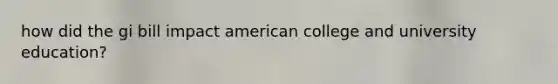 how did the gi bill impact american college and university education?
