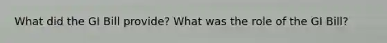What did the GI Bill provide? What was the role of the GI Bill?