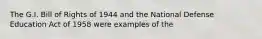 The G.I. Bill of Rights of 1944 and the National Defense Education Act of 1958 were examples of the