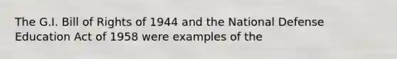 The G.I. Bill of Rights of 1944 and the National Defense Education Act of 1958 were examples of the