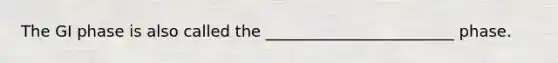 The GI phase is also called the ________________________ phase.