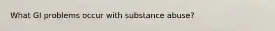 What GI problems occur with substance abuse?
