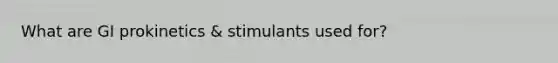 What are GI prokinetics & stimulants used for?