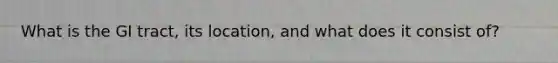 What is the GI tract, its location, and what does it consist of?
