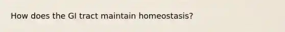 How does the GI tract maintain homeostasis?