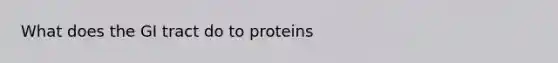 What does the GI tract do to proteins