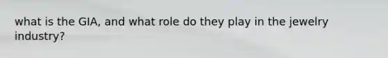what is the GIA, and what role do they play in the jewelry industry?