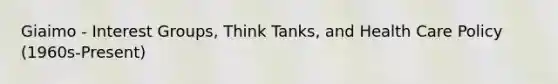 Giaimo - Interest Groups, Think Tanks, and Health Care Policy (1960s-Present)