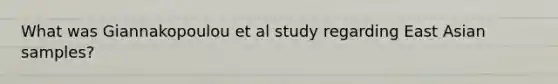 What was Giannakopoulou et al study regarding East Asian samples?