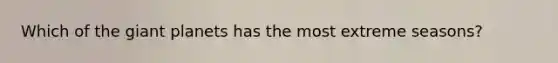 Which of the giant planets has the most extreme seasons?