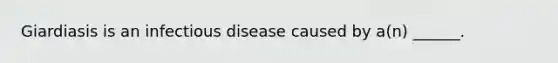 Giardiasis is an infectious disease caused by a(n) ______.