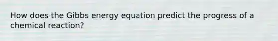 How does the Gibbs energy equation predict the progress of a chemical reaction?