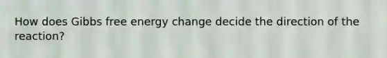 How does Gibbs free energy change decide the direction of the reaction?