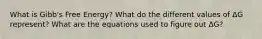 What is Gibb's Free Energy? What do the different values of ΔG represent? What are the equations used to figure out ΔG?
