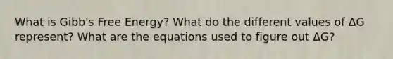 What is Gibb's Free Energy? What do the different values of ΔG represent? What are the equations used to figure out ΔG?