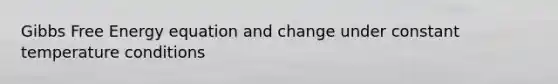 <a href='https://www.questionai.com/knowledge/kJYzjvNa6b-gibbs-free-energy' class='anchor-knowledge'>gibbs free energy</a> equation and change under constant temperature conditions