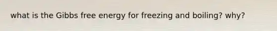 what is the Gibbs free energy for freezing and boiling? why?
