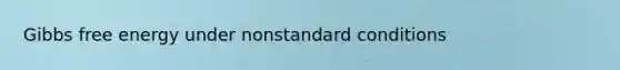 Gibbs free energy under nonstandard conditions