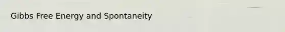<a href='https://www.questionai.com/knowledge/kJYzjvNa6b-gibbs-free-energy' class='anchor-knowledge'>gibbs free energy</a> and Spontaneity