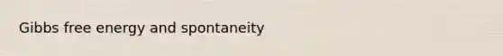 <a href='https://www.questionai.com/knowledge/kJYzjvNa6b-gibbs-free-energy' class='anchor-knowledge'>gibbs free energy</a> and spontaneity