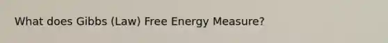 What does Gibbs (Law) Free Energy Measure?