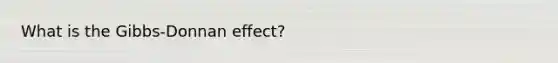 What is the Gibbs-Donnan effect?