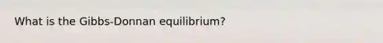 What is the Gibbs-Donnan equilibrium?