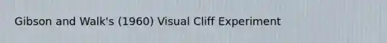 Gibson and Walk's (1960) Visual Cliff Experiment