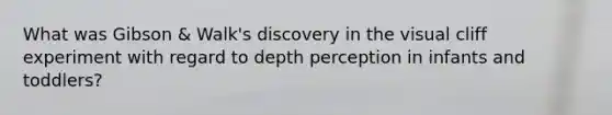 What was Gibson & Walk's discovery in the visual cliff experiment with regard to depth perception in infants and toddlers?