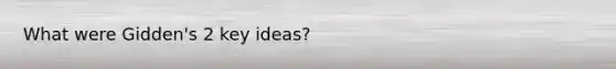 What were Gidden's 2 key ideas?