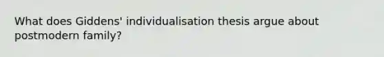 What does Giddens' individualisation thesis argue about postmodern family?