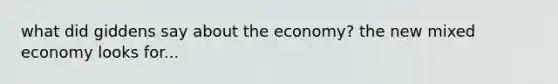 what did giddens say about the economy? the new mixed economy looks for...