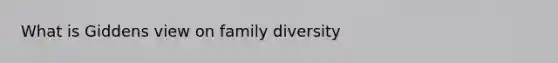 What is Giddens view on family diversity