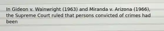 In Gideon v. Wainwright (1963) and Miranda v. Arizona (1966), the Supreme Court ruled that persons convicted of crimes had been