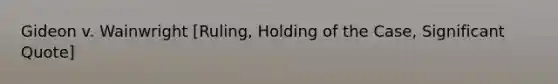Gideon v. Wainwright [Ruling, Holding of the Case, Significant Quote]