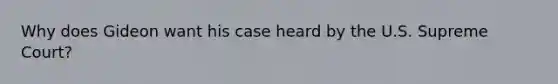 Why does Gideon want his case heard by the U.S. Supreme Court?
