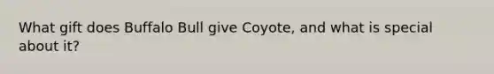 What gift does Buffalo Bull give Coyote, and what is special about it?