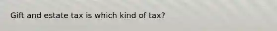 Gift and estate tax is which kind of tax?