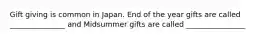 Gift giving is common in Japan. End of the year gifts are called _______________ and Midsummer gifts are called ________________